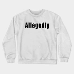 Allegedly Crewneck Sweatshirt